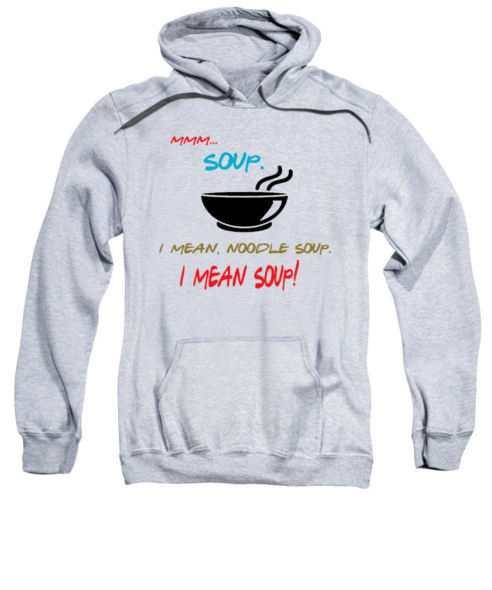 Mmm Soup I Mean Noodle Soup. I Mean Soup. Friends The One With Joey s Soup Audition. Sweatshirt